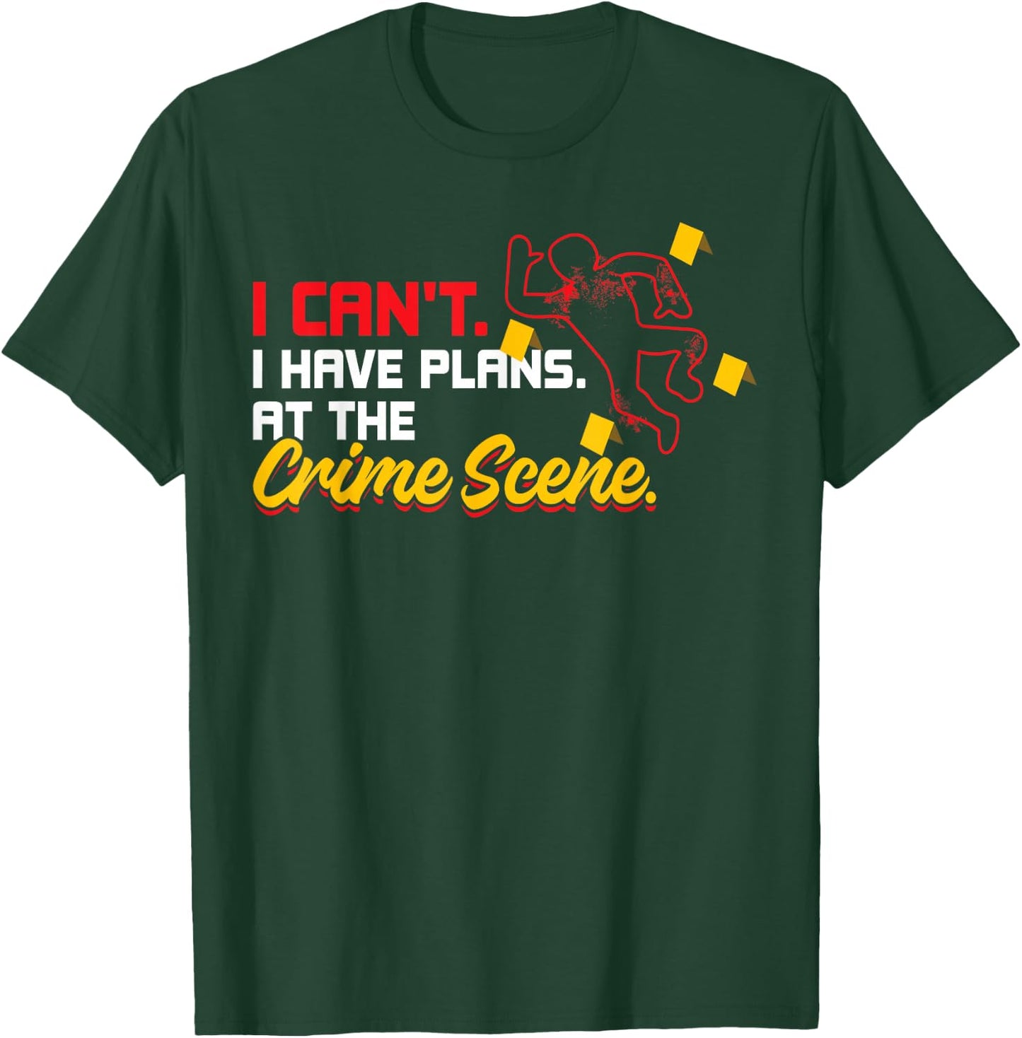 I Can't. I Have Plans. At The Crime Scene. - Forensics T-Shirt - T-Shirt | Forest
