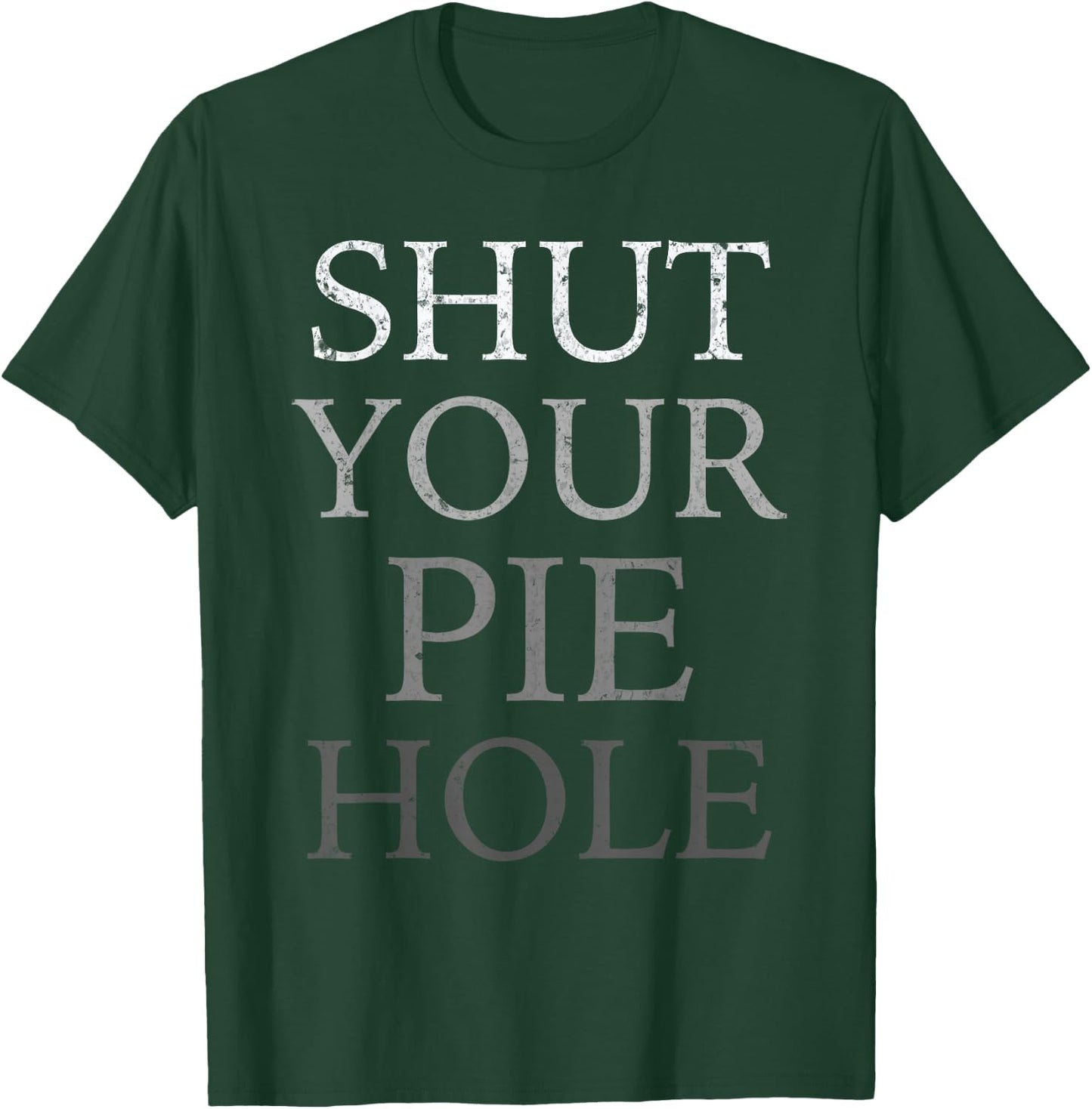 Polite Curse Humor Funny Silent Saying SHUT YOUR PIE HOLE T-Shirt - T-Shirt | Forest