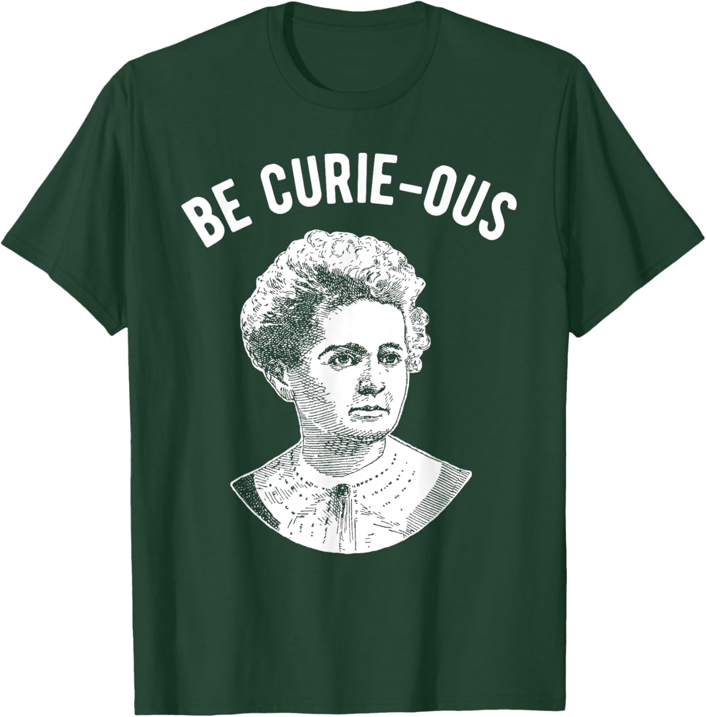 Marie Curie Pun - Be Curious - Women in Science T-Shirt - T-Shirt | Forest