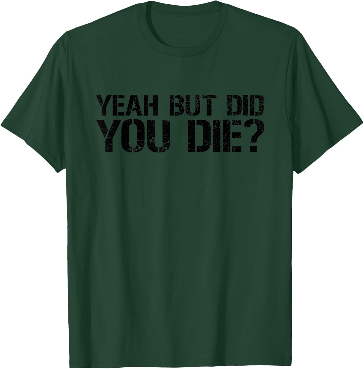 Yeah But Did You Die? Military Veteran But Did You Die T-Shirt - T-Shirt | Forest