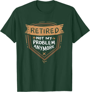 Funny Retirement Shirts Retired Not My Problem Anymore - Retirement T-Shirt - T-Shirt | Forest