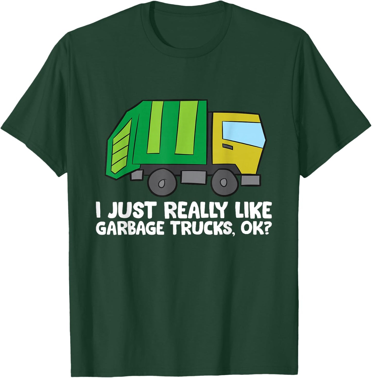I Just Really Like Garbage Trucks, Okay Funny Garbage Truck T-Shirt - T-Shirt | Forest