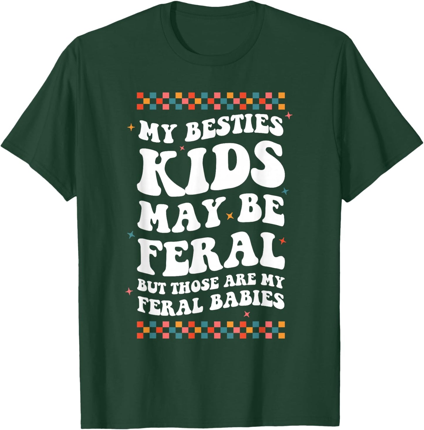 My Besties Kids May Be Feral But Those Are My Feral Babies T-Shirt - T-Shirt | Forest