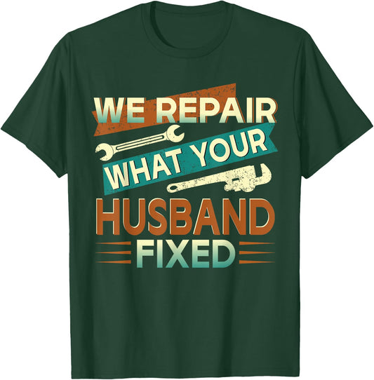 We Repair What Your Husband Fixed T-Shirt - T-Shirt | Forest