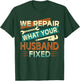 We Repair What Your Husband Fixed T-Shirt - T-Shirt | Forest