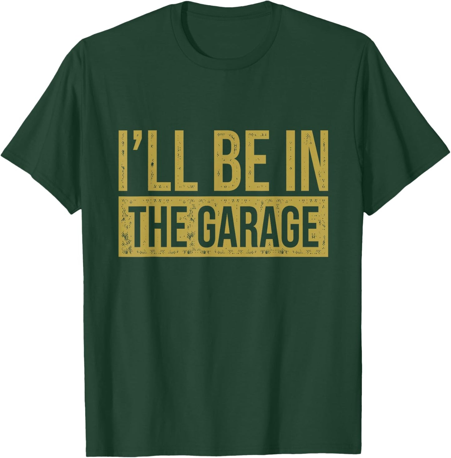 I'll Be In The Garage - Mechanics & Mechanical Geek T-Shirt - T-Shirt | Forest