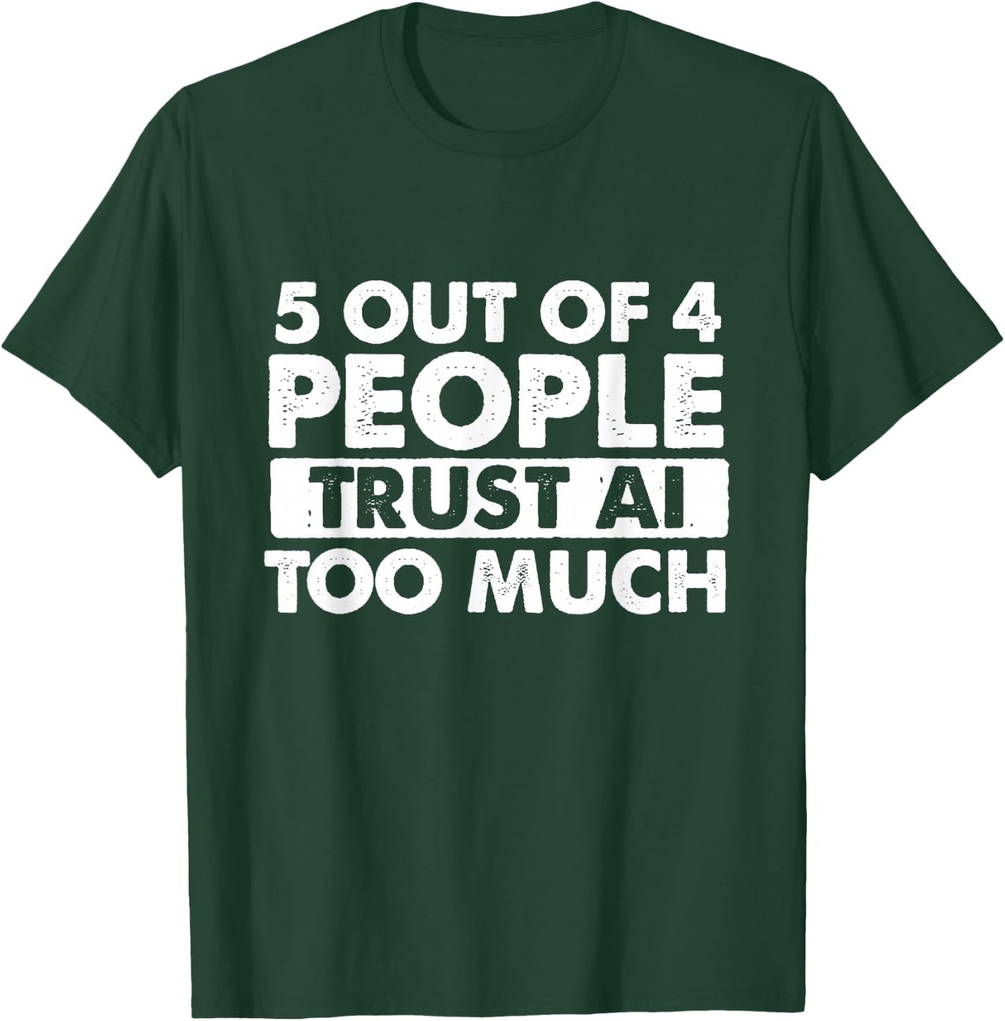 5 Out of 4 People Trust AI Too Much - Tech Humor Coding T-Shirt - T-Shirt | Forest