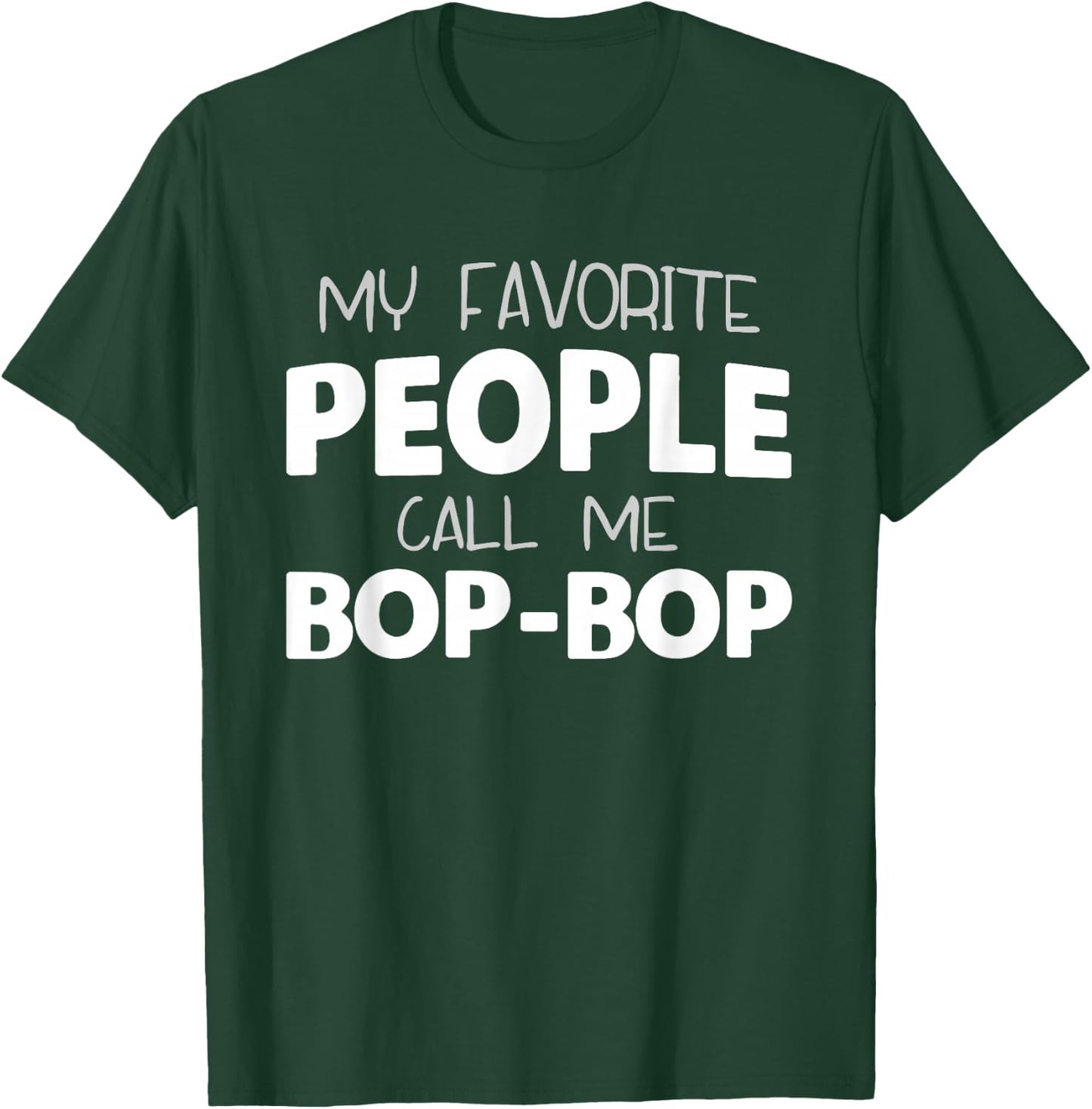 My Favorite People Call Me Bop-Bop Funny BopBop Grandpa T-Shirt - T-Shirt | Forest