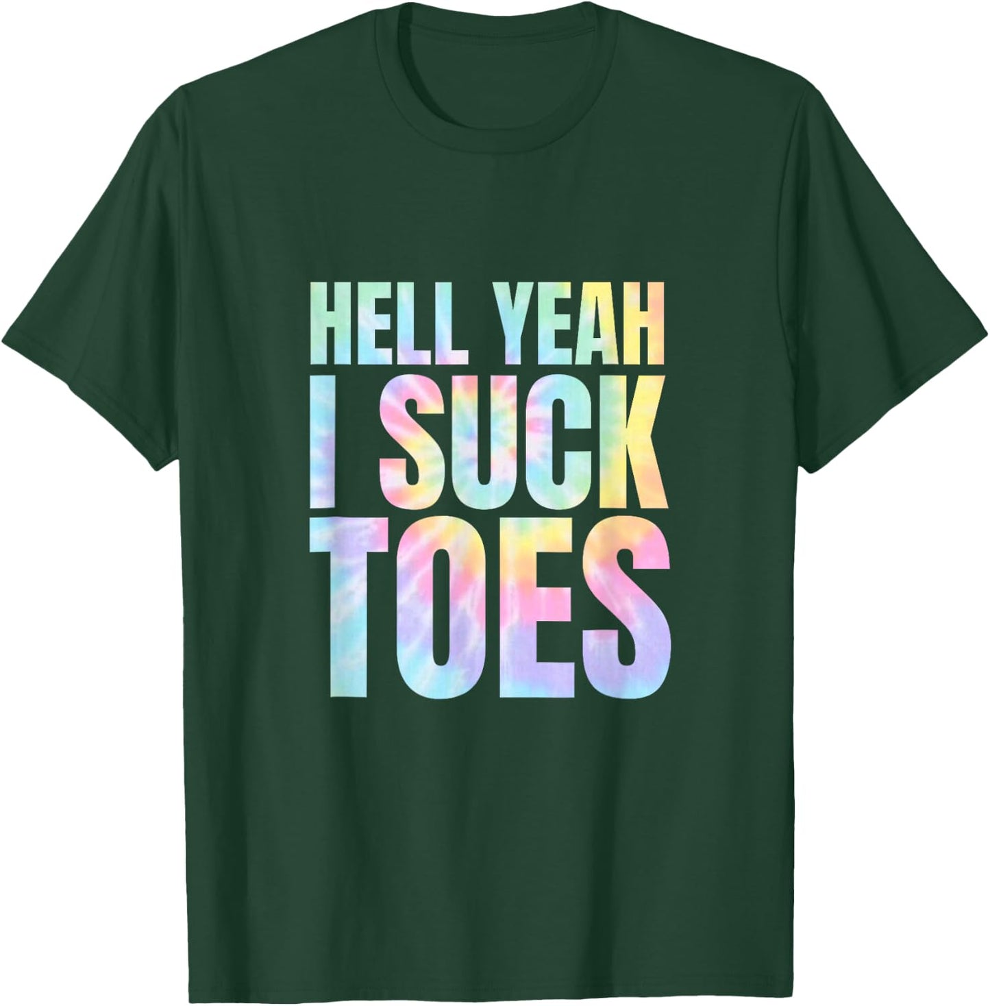 Funny Foot Fetish Sucking Toes Joke Hell Yeah I Suck Tie Dye T-Shirt - T-Shirt | Forest