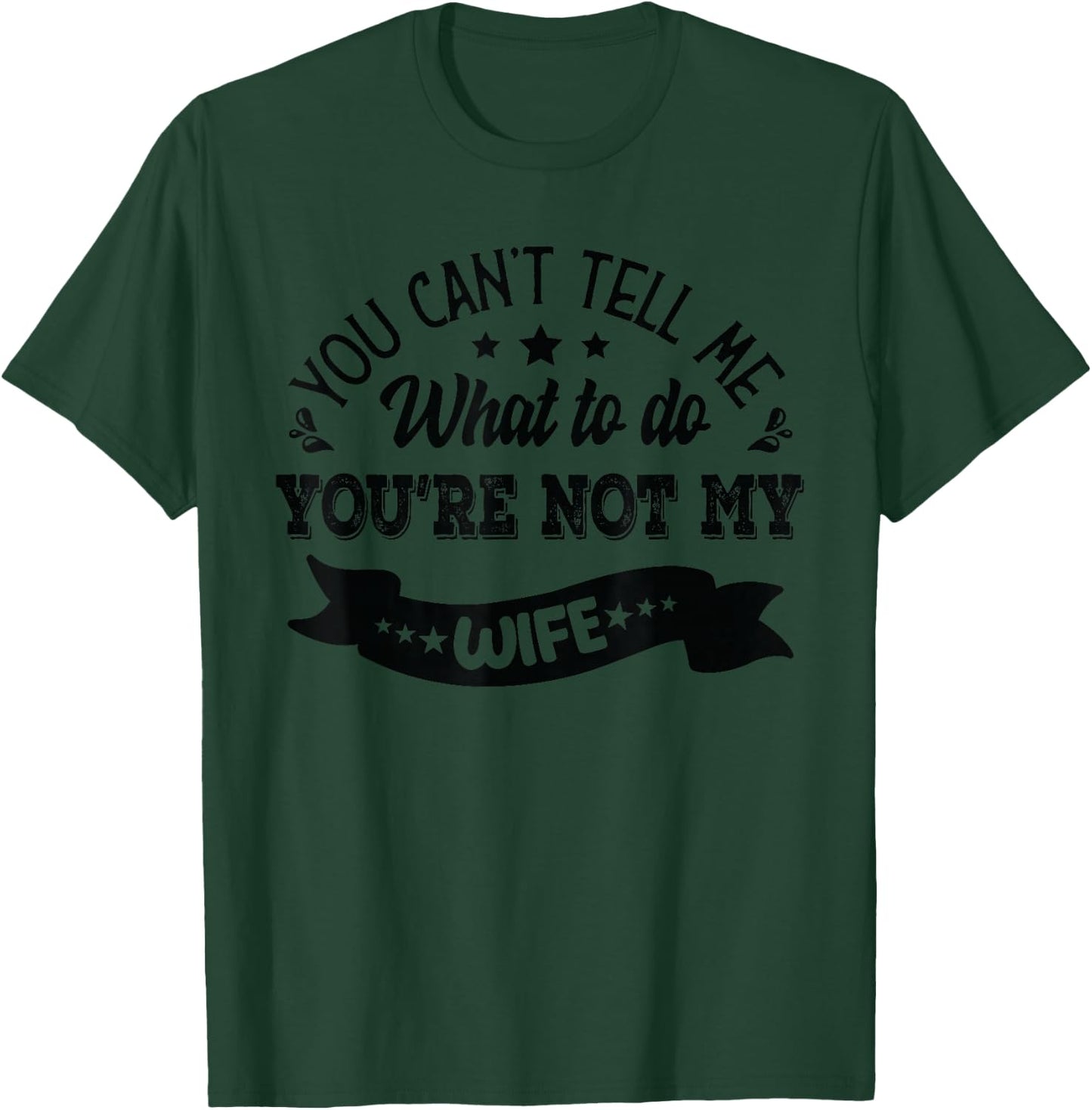 you can't tell me what to do you're not my Wife T-Shirt - T-Shirt | Forest