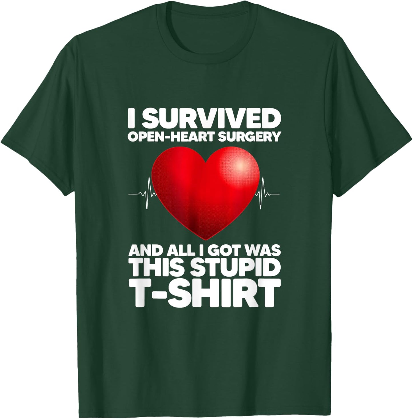 I Survived Open-Heart Surgery And All I Got Was This Stupid T-Shirt - T-Shirt | Forest