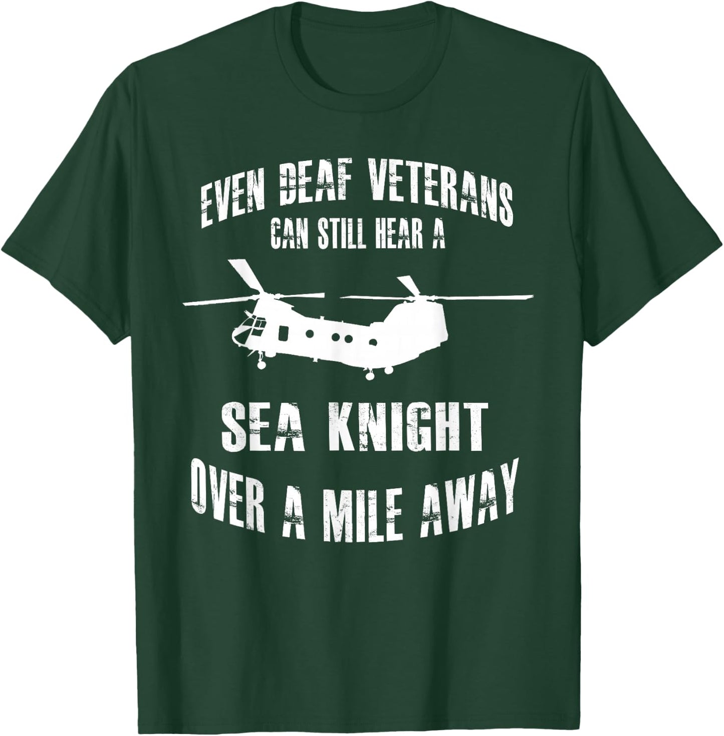 Deaf Vets can hear a Sea Knight a Mile Away CH-46 Helicopter T-Shirt - T-Shirt | Forest