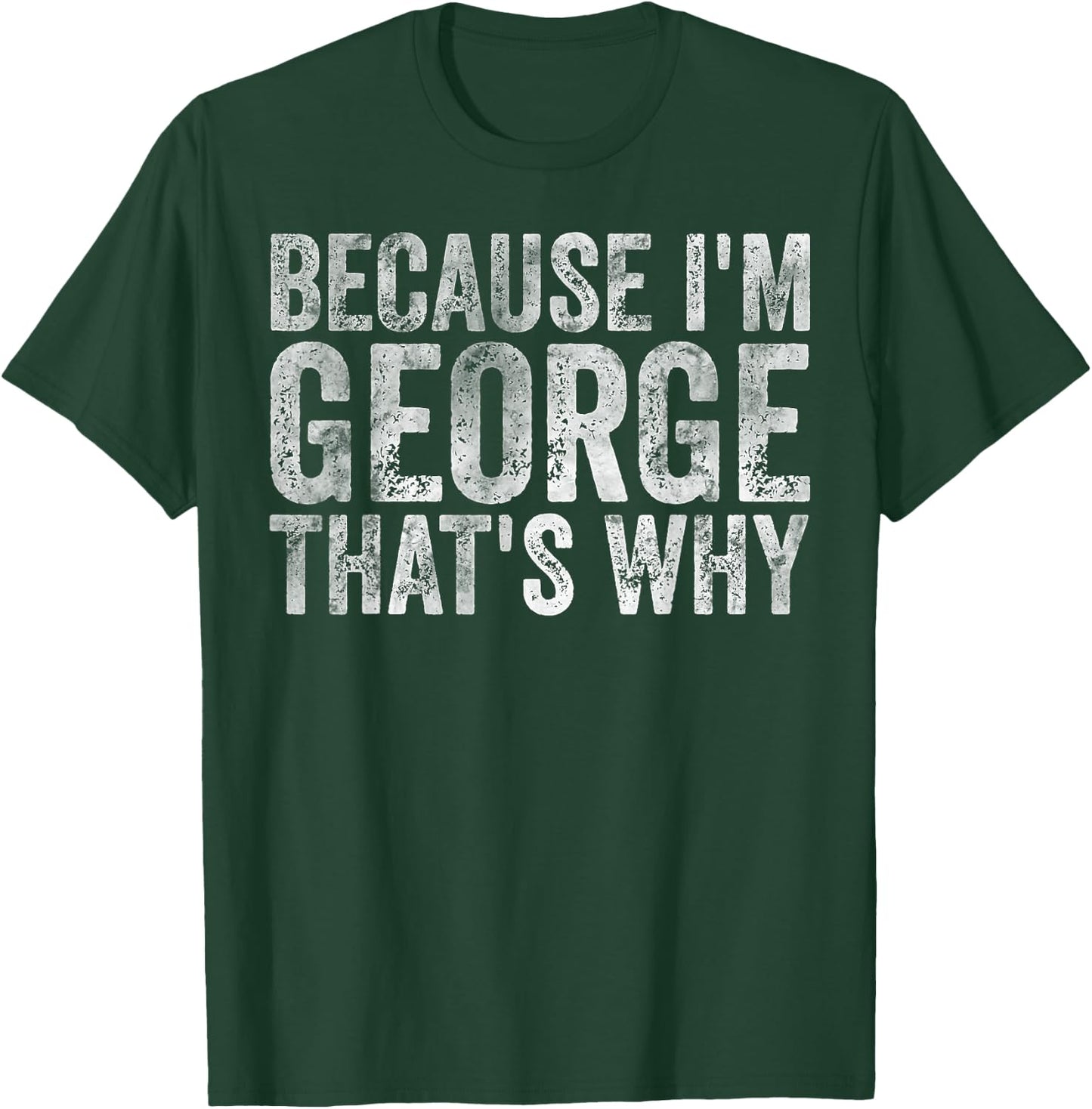 Funny Personalized Name Shirt Because I'm George That's Why T-Shirt - T-Shirt | Forest