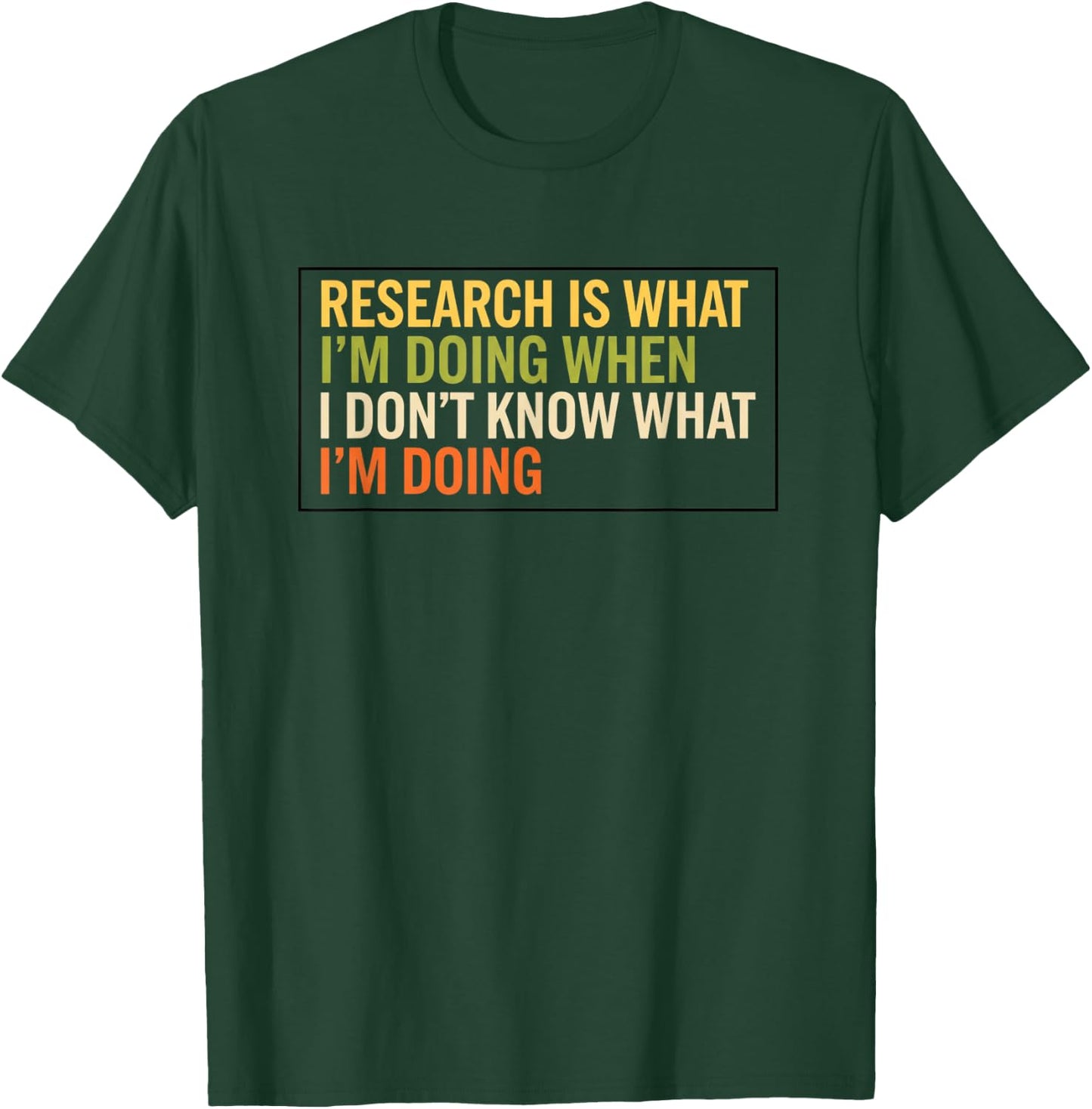 Research is What I'm Doing When I Don't Know What I'm Doing T-Shirt - T-Shirt | Forest