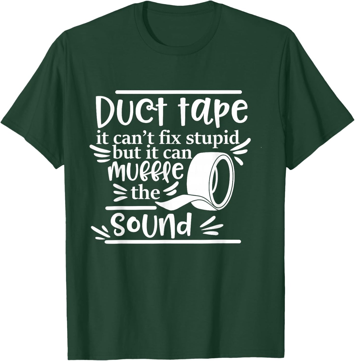 Duct Tape Can't Fix Stupid But It Can Muffle The Sound T-Shirt - T-Shirt | Forest