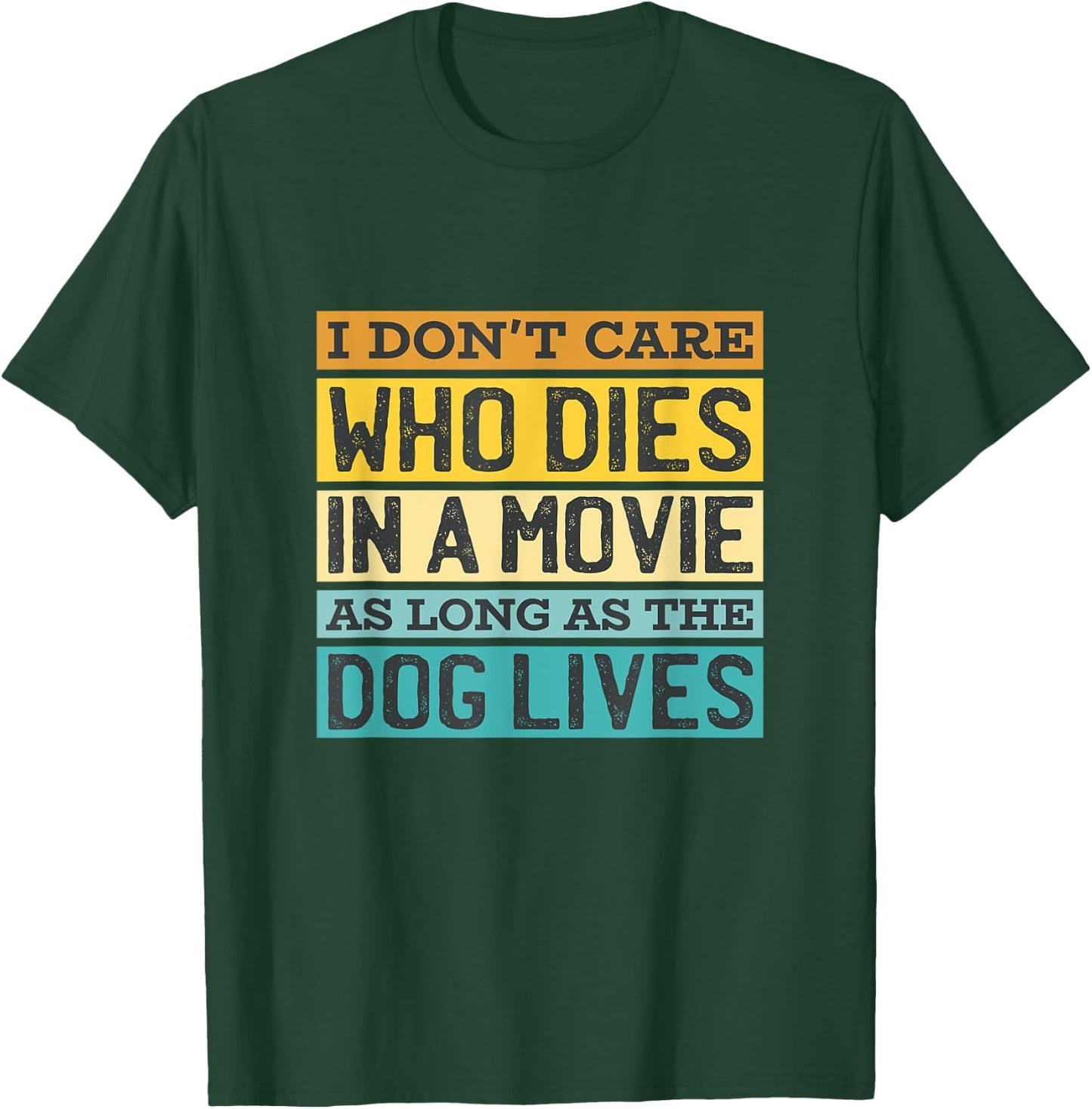 I'Don't Care Who Dies In A Movie As Long As The Dog Lives T-Shirt - T-Shirt | Forest