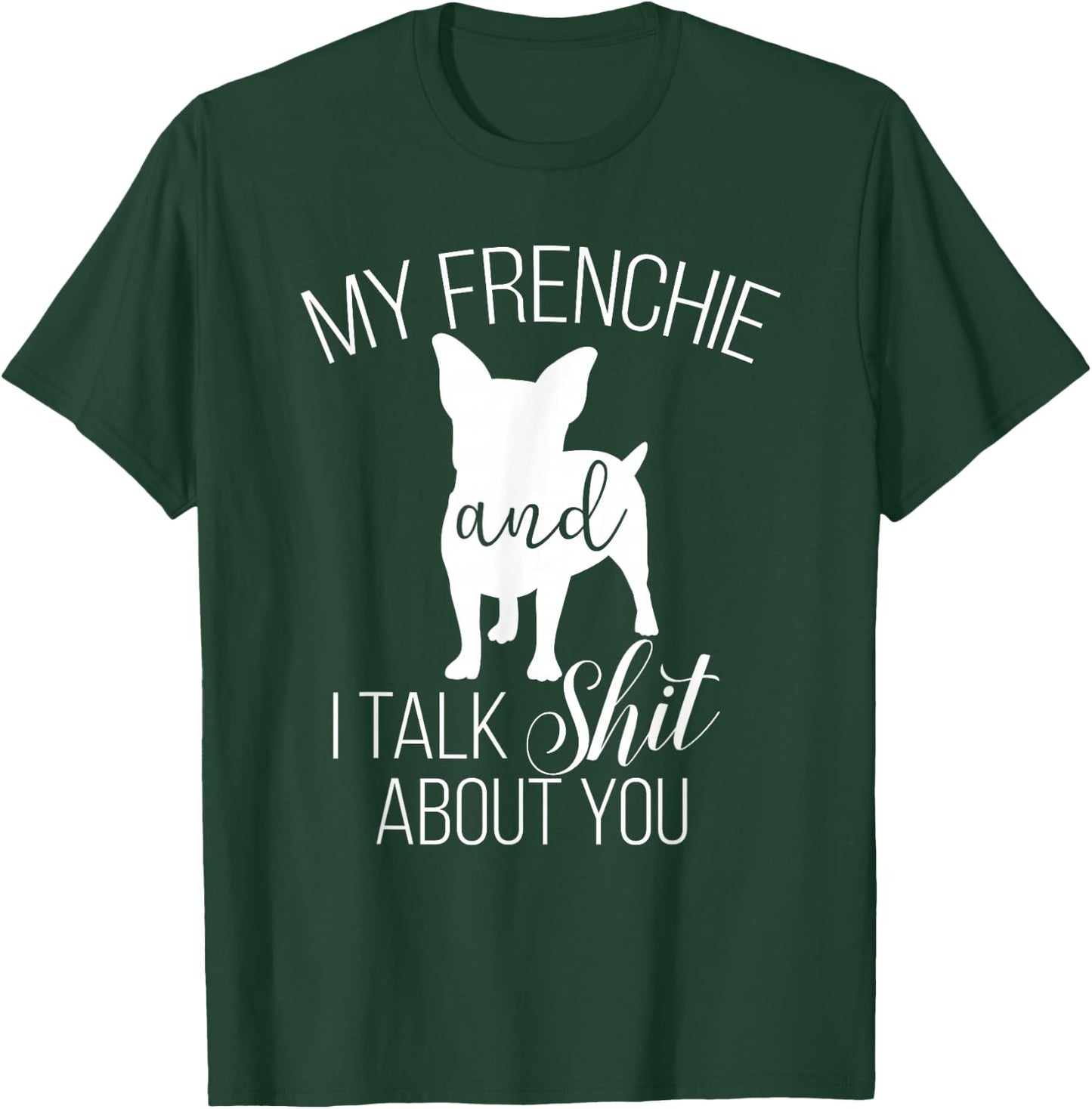 My Frenchie And I Talk Shit About You T-Shirt - T-Shirt | Forest