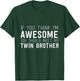 If You Think I'm Awesome Meet My Twin Brother Funny T-Shirt - T-Shirt | Forest