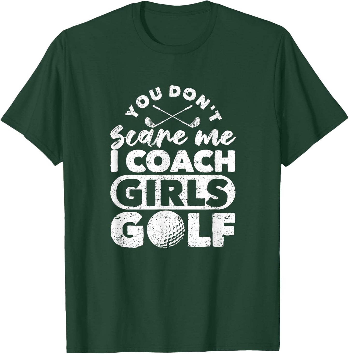 You Don't Scare Me I Coach Girls Golf Funny Golfing Coaches T-Shirt - T-Shirt | Forest
