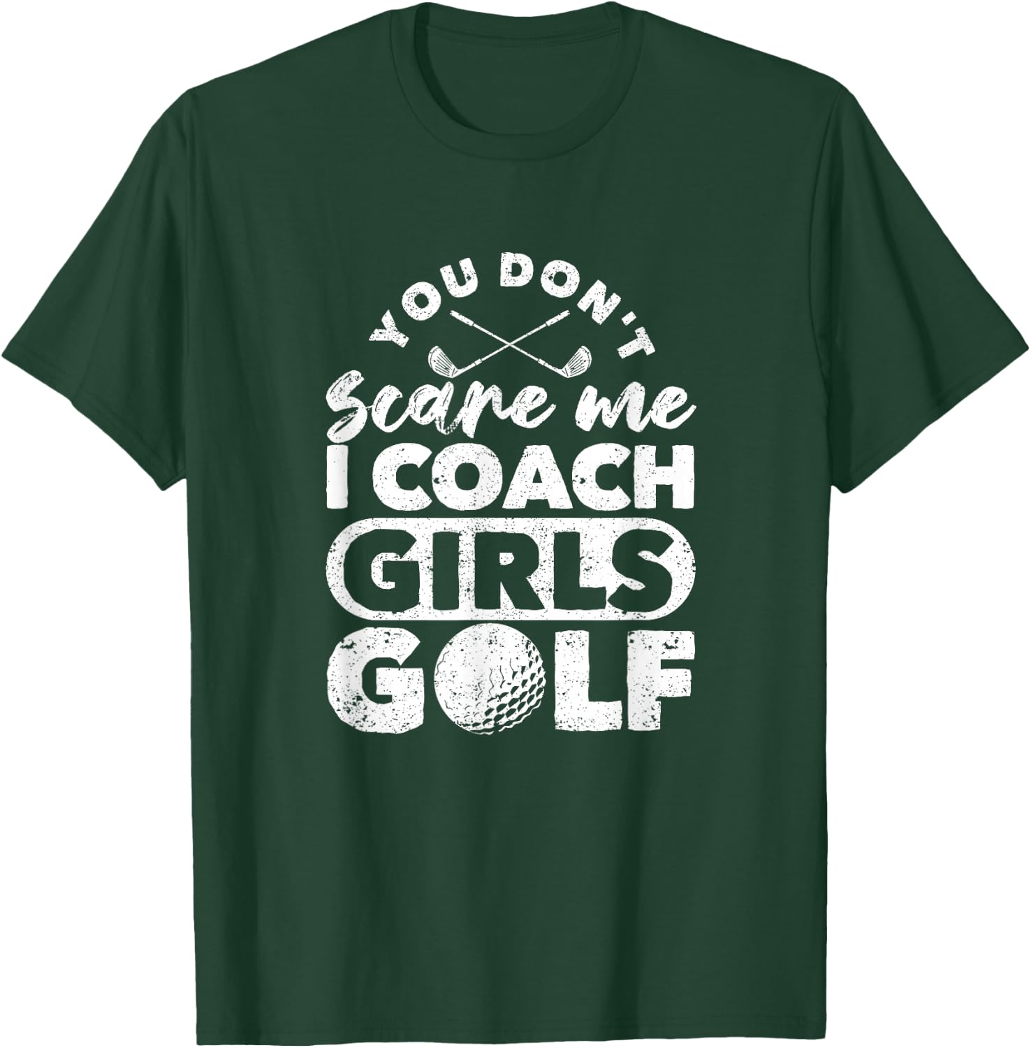 You Don't Scare Me I Coach Girls Golf Funny Golfing Coaches T-Shirt - T-Shirt | Forest