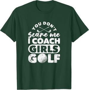 You Don't Scare Me I Coach Girls Golf Funny Golfing Coaches T-Shirt - T-Shirt | Forest