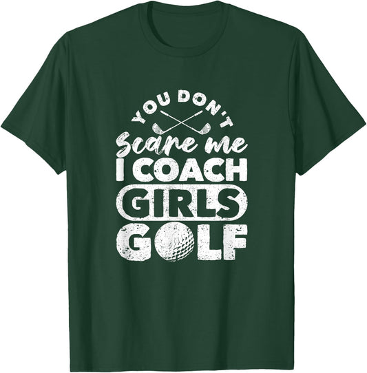 You Don't Scare Me I Coach Girls Golf Funny Golfing Coaches T-Shirt - T-Shirt | Forest