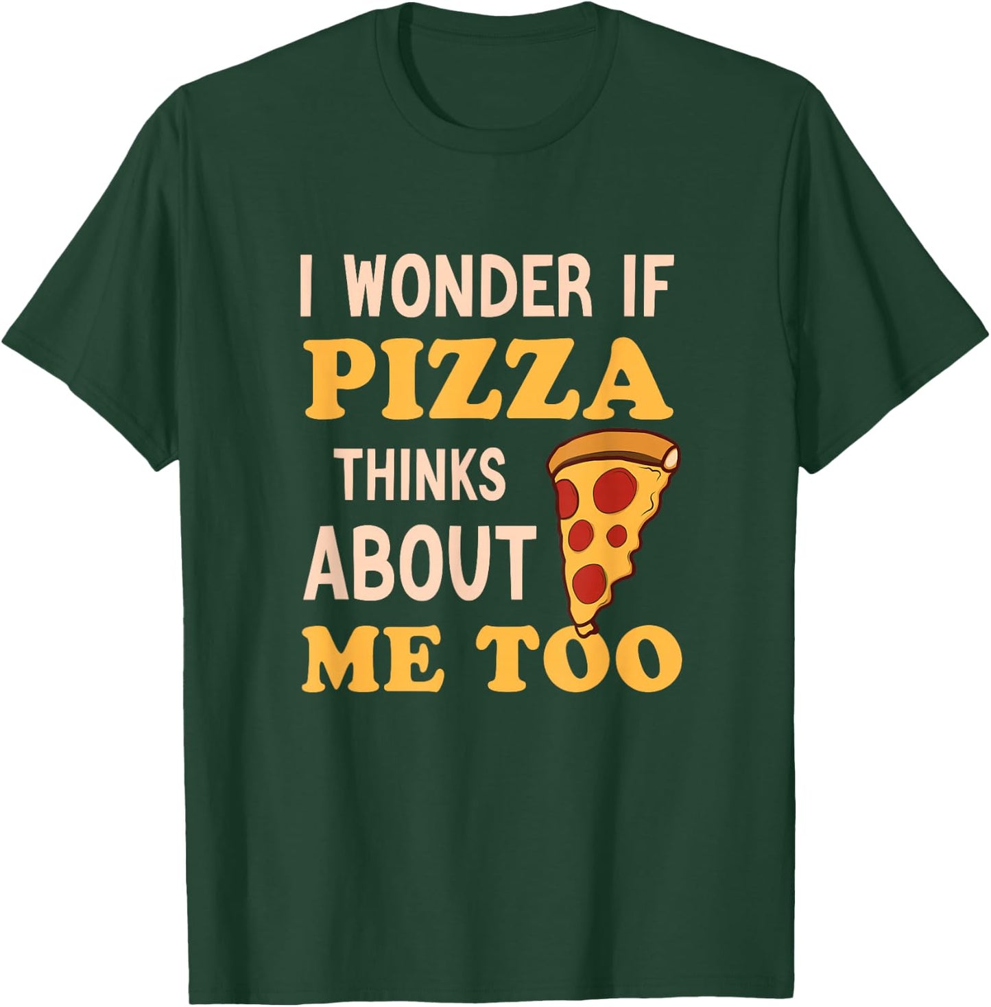 I Wonder If Pizza Thinks About Me Too Funny Pizza lover T-Shirt - T-Shirt | Forest