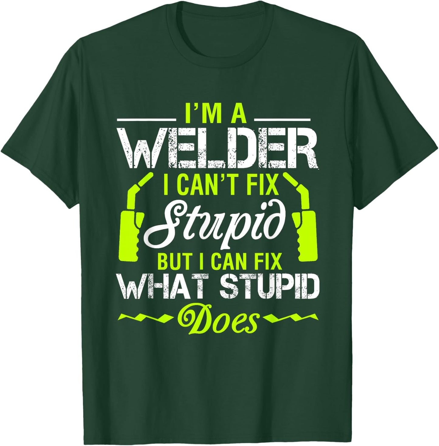 I'm A Welder I Can't Fix Stupid Funny Welding T-Shirt - T-Shirt | Forest