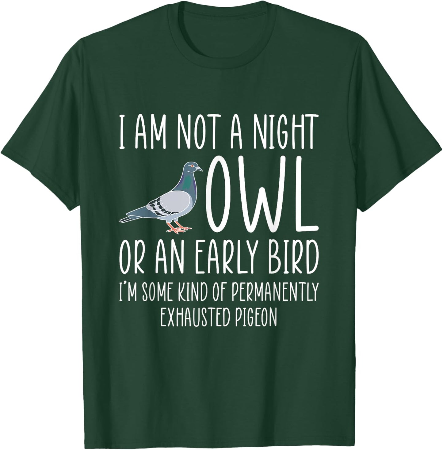 I Am Not A Night Owl Or An Early Bird - Dove T-Shirt - T-Shirt | Forest