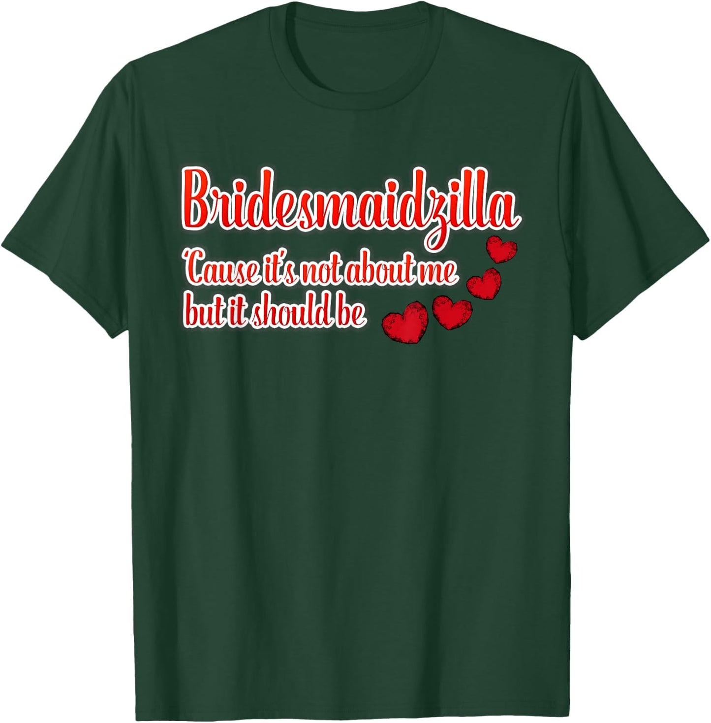 Bridesmaidzilla It's Not About Me But It Should Be Shirt T-Shirt - T-Shirt | Forest