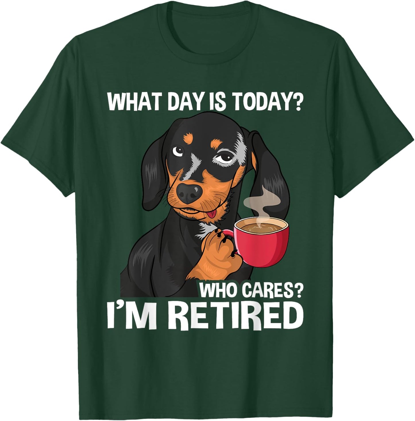 What Day Is Today Who Cares I'm Retired - Funny Retirement T-Shirt - T-Shirt | Forest