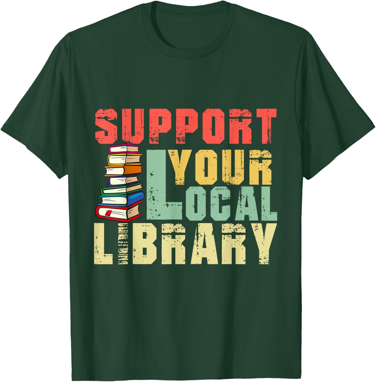Support Your Local Library Book Readers Lovers Funny Teacher T-Shirt - T-Shirt | Forest