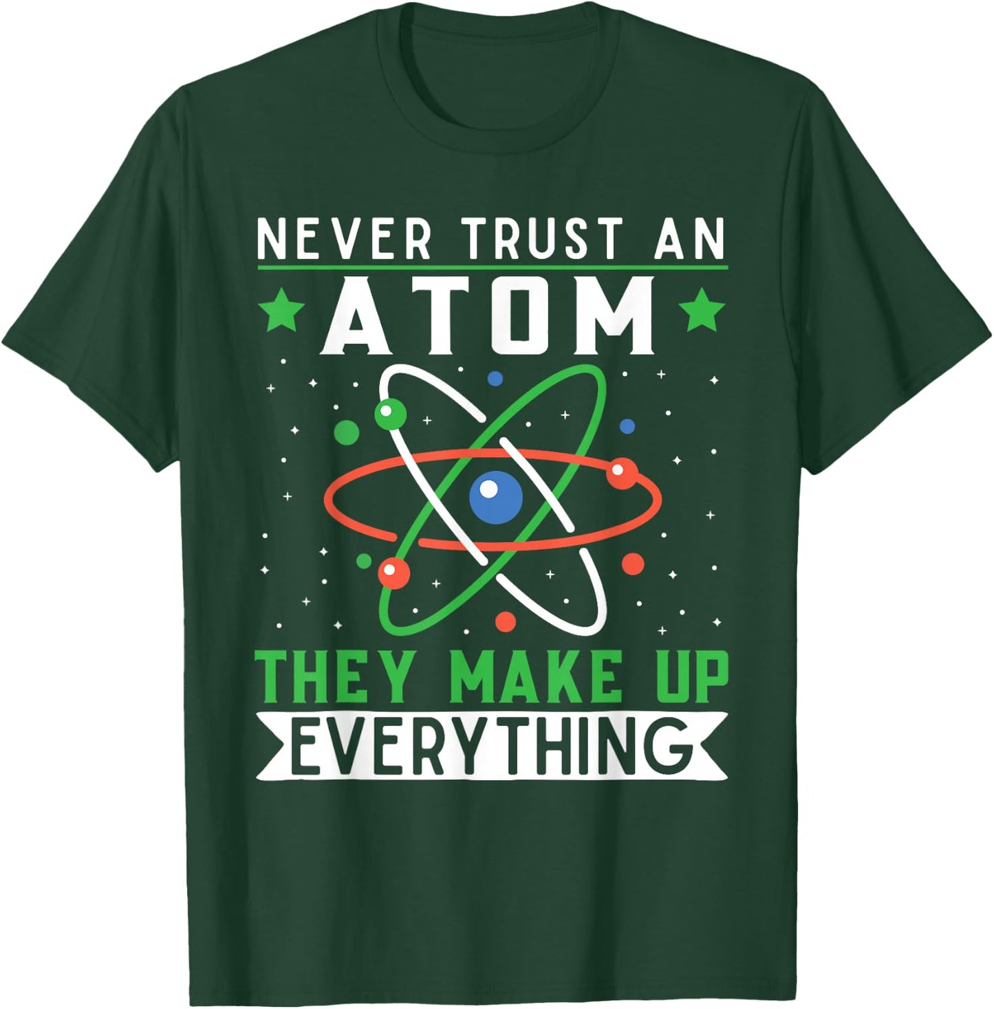 Never Trust An Atom They Make Up Everything Science Teacher T-Shirt - T-Shirt | Forest