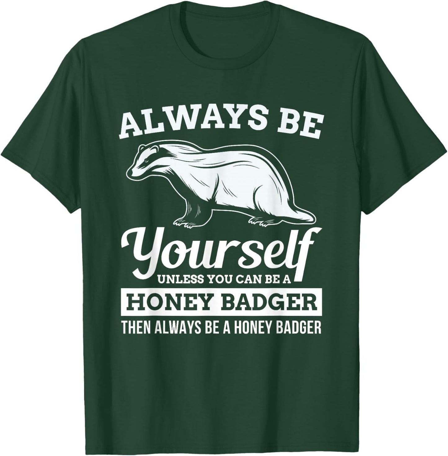 Always Be Yourself Unless You Can Be A Honey Badger Funny T-Shirt - T-Shirt | Forest