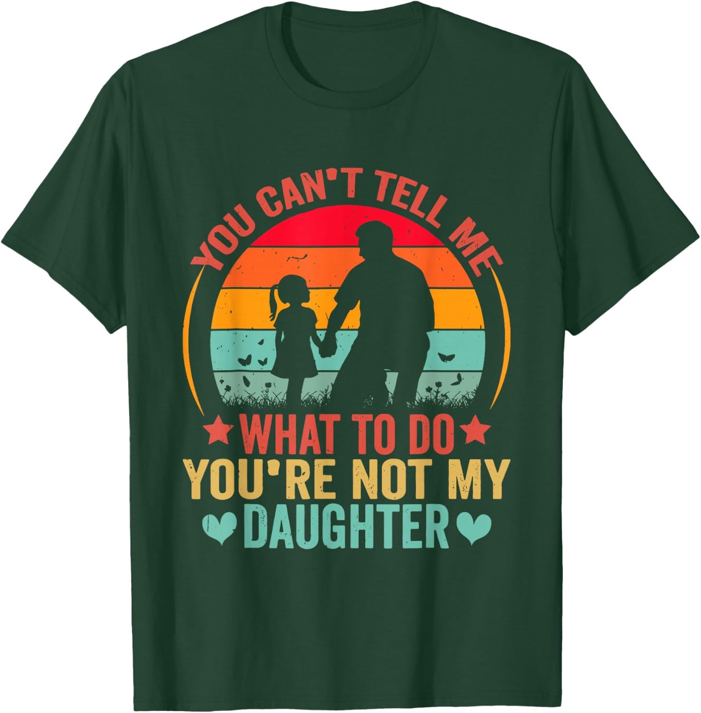 You Cant Tell Me What To Do You Are Not My Daughter T-Shirt - T-Shirt | Forest