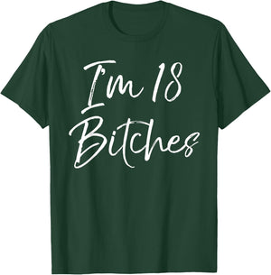 I'm 18 Bitches Shirt Funny 18th Birthday T-Shirt - T-Shirt | Forest