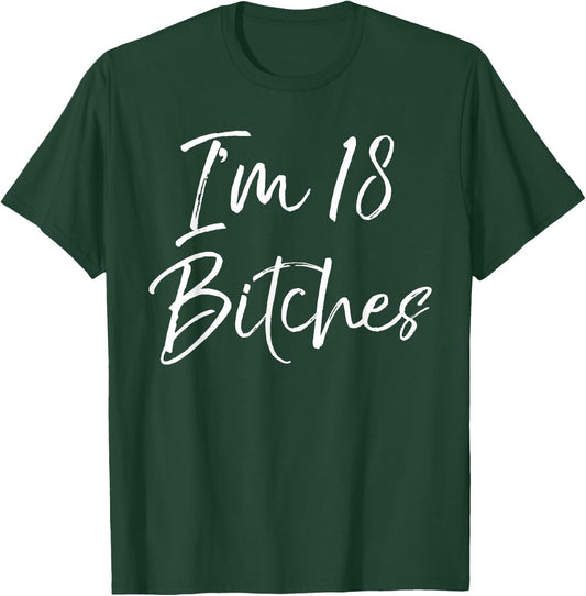 I'm 18 Bitches Shirt Funny 18th Birthday T-Shirt - T-Shirt | Forest