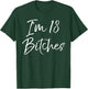 I'm 18 Bitches Shirt Funny 18th Birthday T-Shirt - T-Shirt | Forest