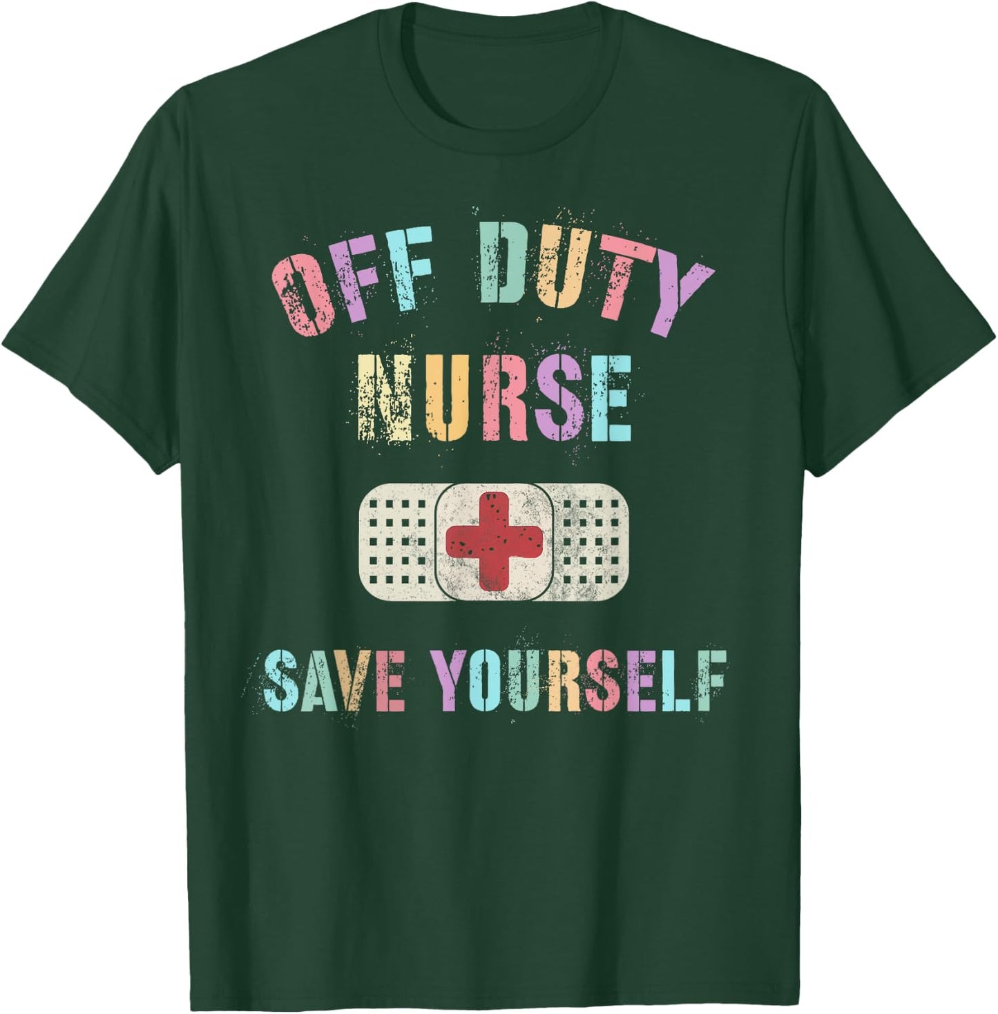Cute OFF DUTY NURSE SAVE YOURSELF RN NP ER Ortho ICU NICU T-Shirt - T-Shirt | Forest