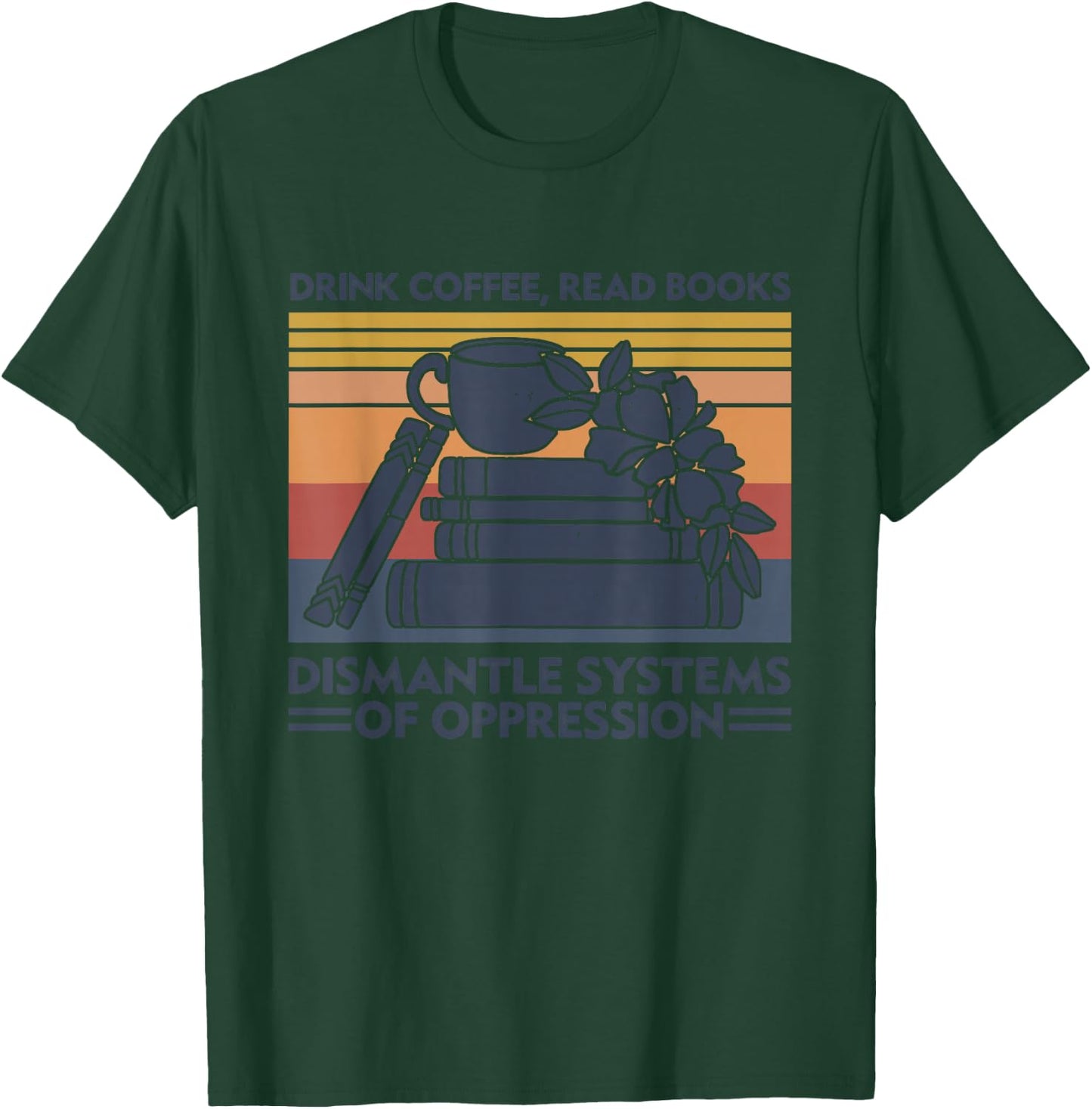 Drink Coffee Read Books Dismantle Systems Of Oppression T-Shirt - T-Shirt | Forest