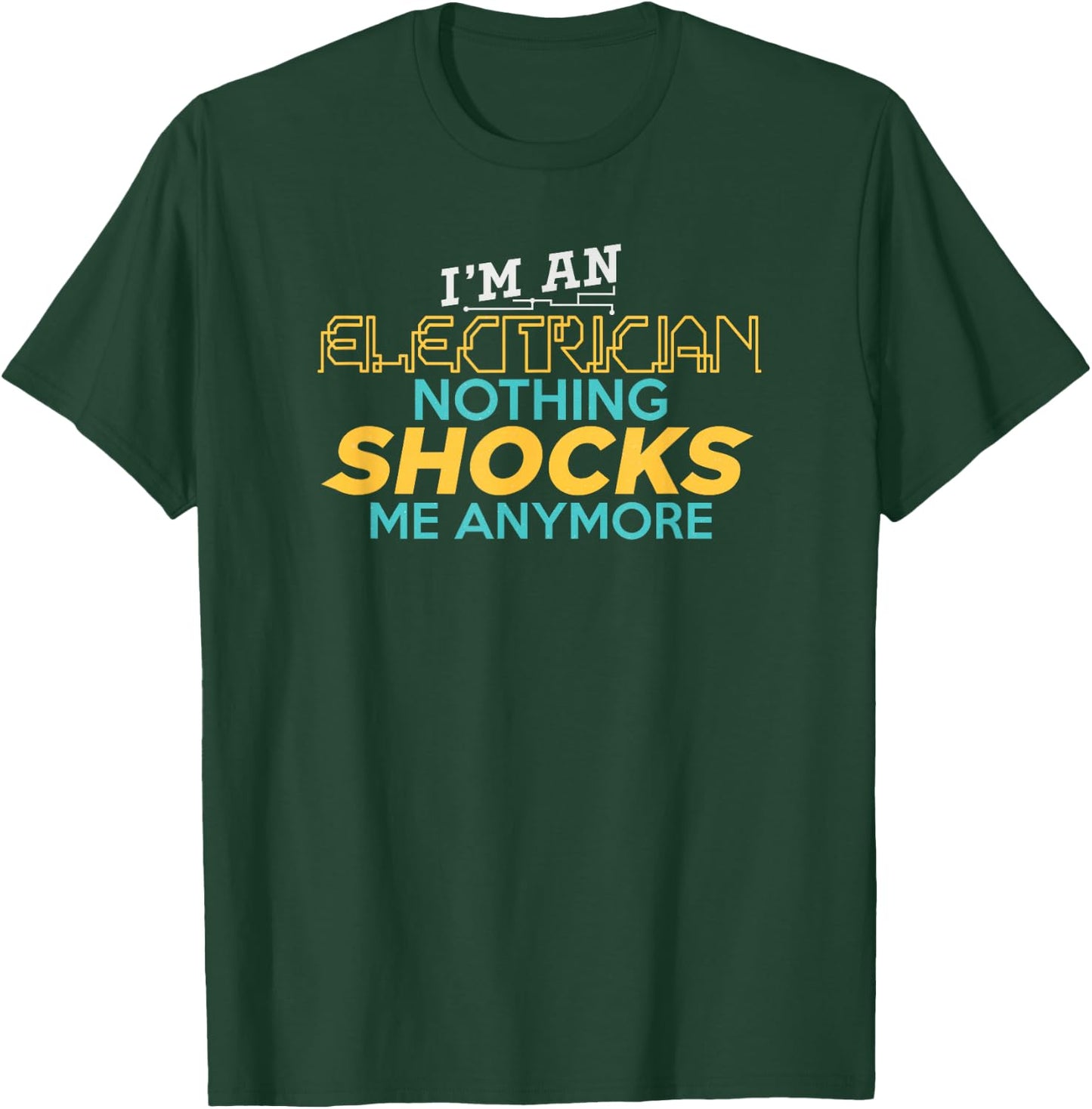 I'm An Electrician Nothing Shocks Me Anymore T-Shirt - T-Shirt | Forest