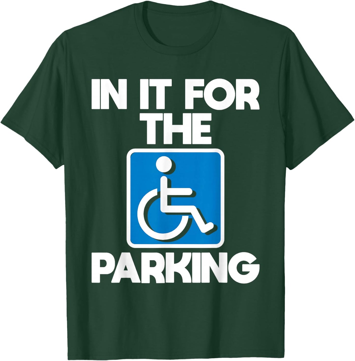 in It for The Parking - Wheelchair Handicap Disability Small T-Shirt - T-Shirt | Forest