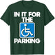 in It for The Parking - Wheelchair Handicap Disability Small T-Shirt - T-Shirt | Forest