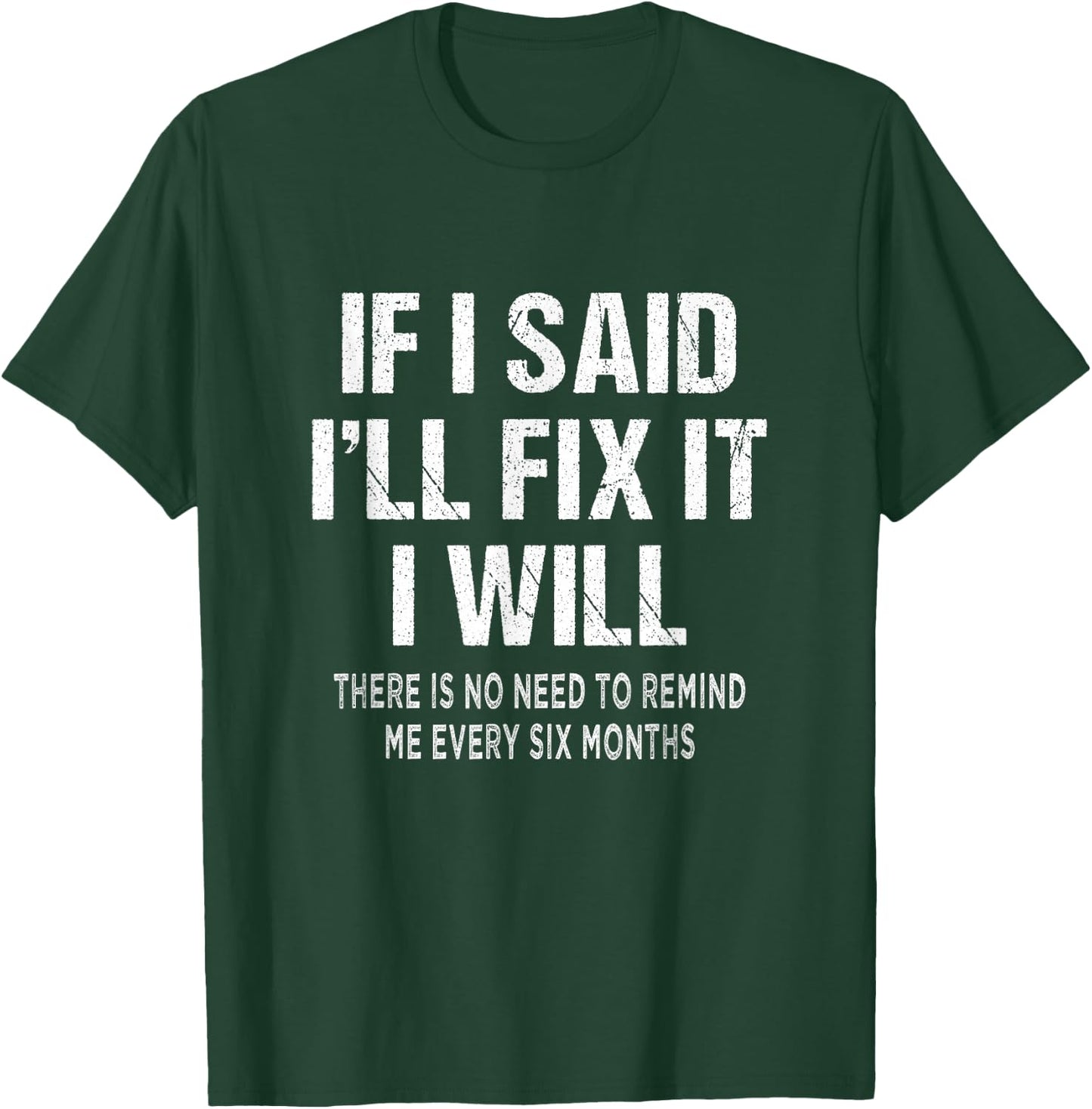 If I said I'll Fix I will There is No Need to Remind Me Fun T-Shirt - T-Shirt | Forest