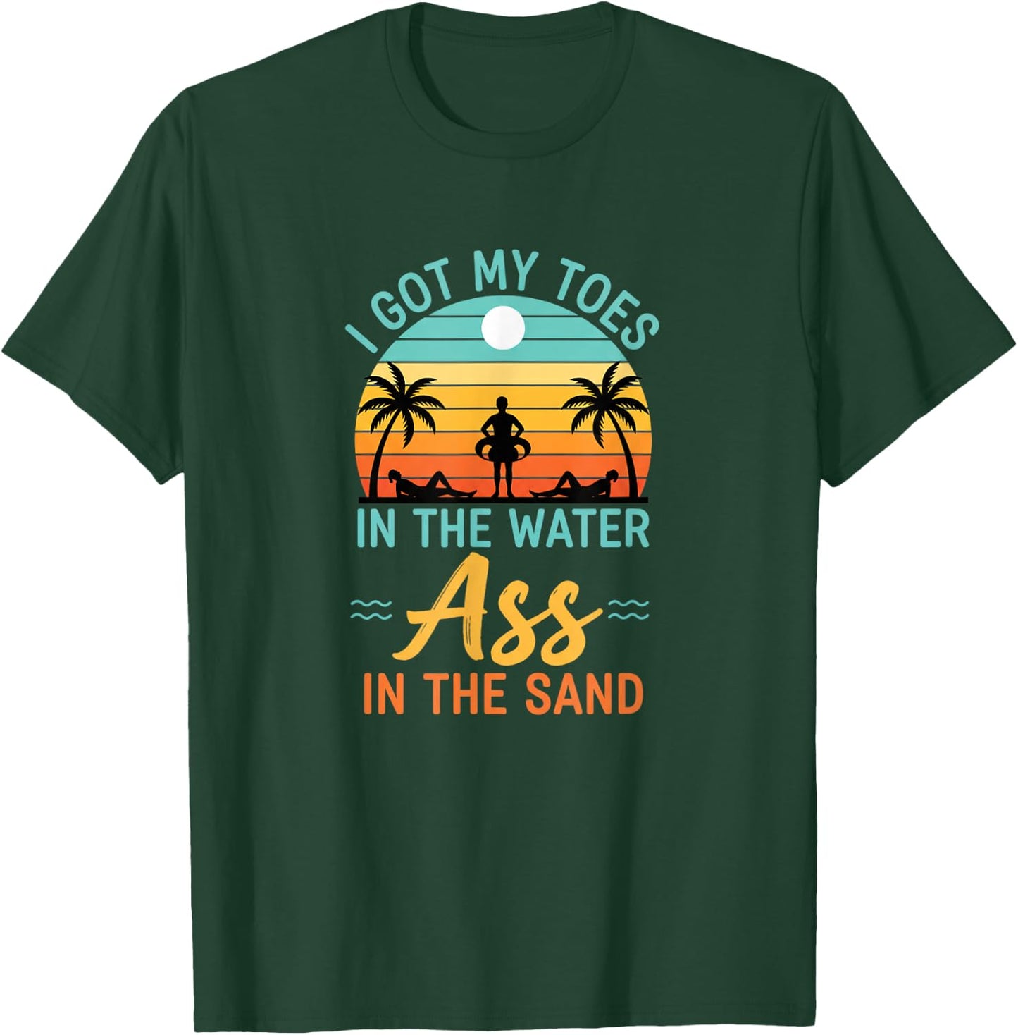 I Got My Toes in The Water Ass in The Sand Funny Beach Humor T-Shirt - T-Shirt | Forest