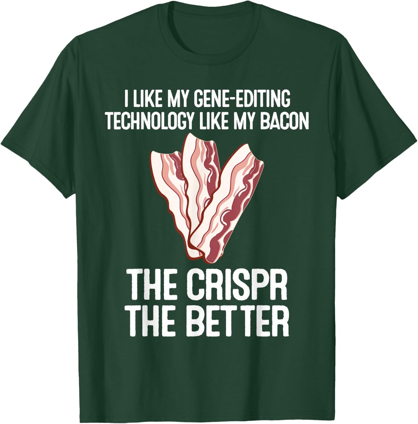 Crispr Science Crisper Better Bacon Gene Edit Gift T-Shirt - T-Shirt | Forest