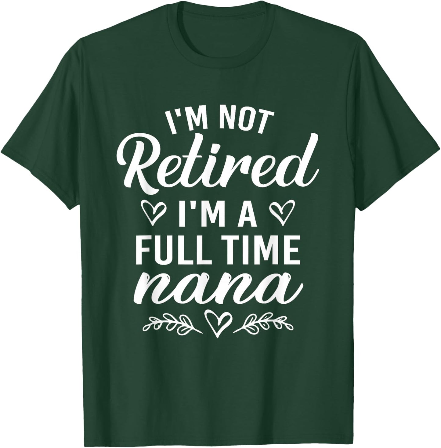 I'm Not Retired I'm A Full Time Nana Shirt Mother's Day T-Shirt - T-Shirt | Forest
