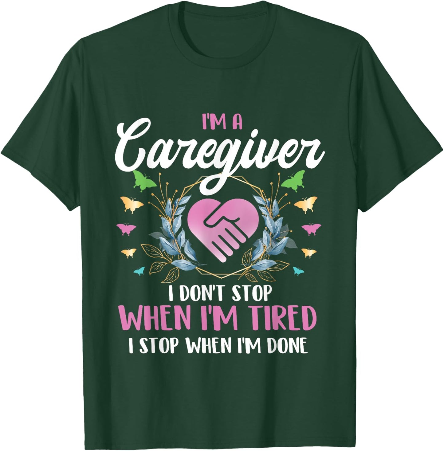 I'm A Caregiver I Don't Stop When I'm Tired - Caregiving T-Shirt - T-Shirt | Forest