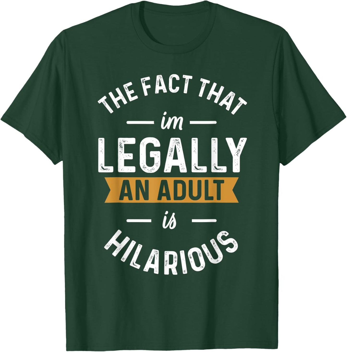 The Fact That I'm Legally An Adult Is Hilarious funny T-Shirt - T-Shirt | Forest