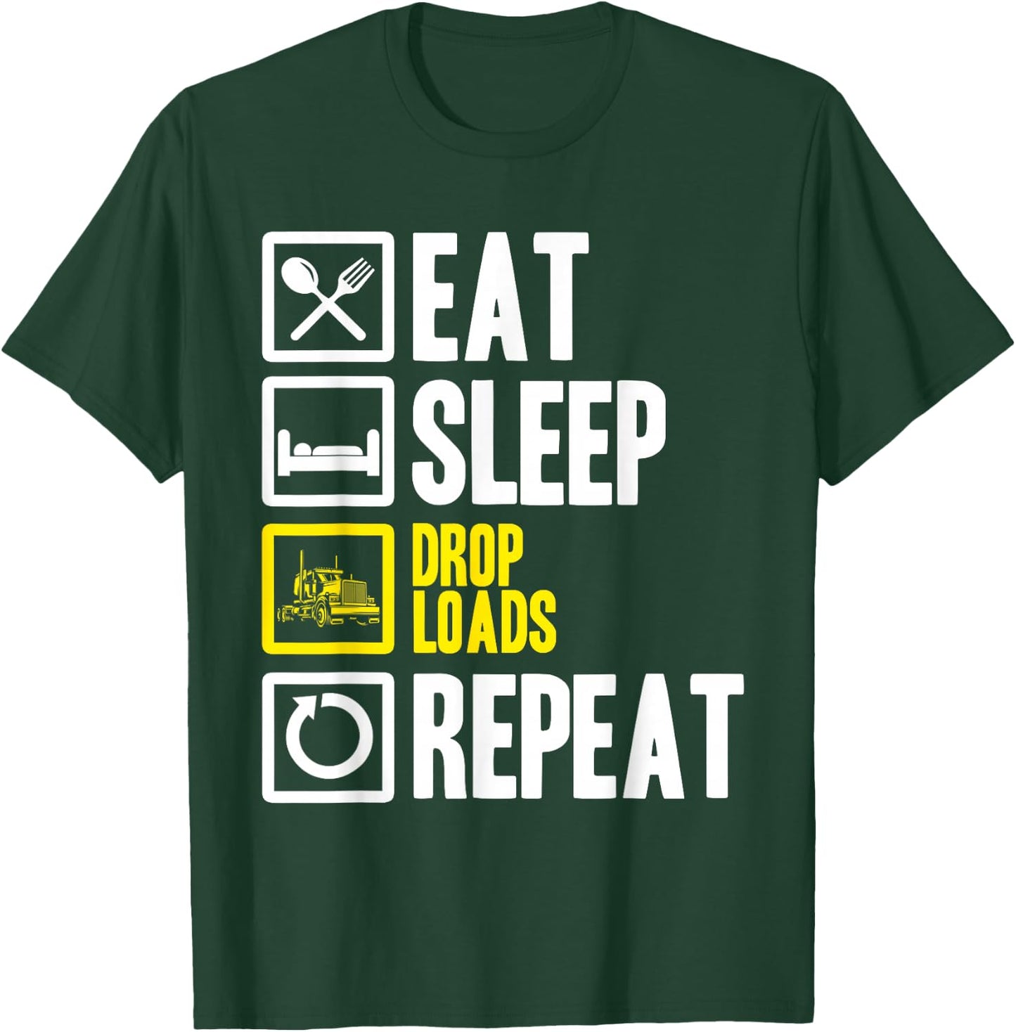 Eat Sleep Drop Loads Repeat Trucker Trailer Truck Driving T-Shirt - T-Shirt | Forest